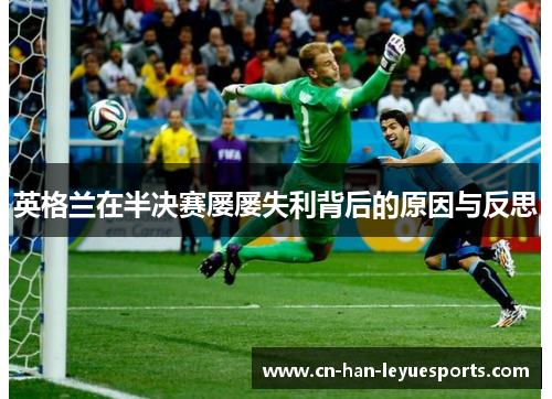 英格兰在半决赛屡屡失利背后的原因与反思