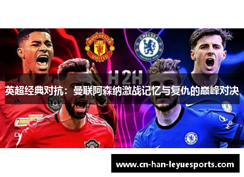 英超经典对抗:曼联阿森纳激战记忆与复仇的巅峰对决 英超经典对抗:曼联阿森纳激战记忆与复仇的巅峰对决