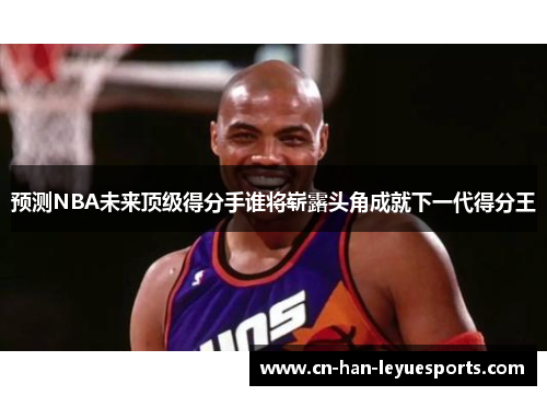 预测NBA未来顶级得分手谁将崭露头角成就下一代得分王
