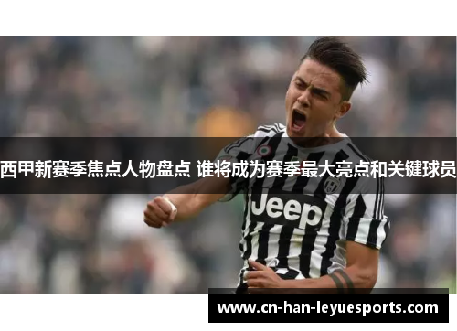 西甲新赛季焦点人物盘点 谁将成为赛季最大亮点和关键球员