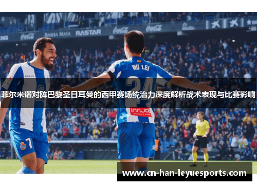 菲尔米诺对阵巴黎圣日耳曼的西甲赛场统治力深度解析战术表现与比赛影响 菲尔米诺对阵巴黎圣日耳曼的西甲赛场统治力深度解析战术表现与比赛影响