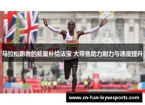 马拉松跑者的能量补给法宝 大带鱼助力耐力与速度提升