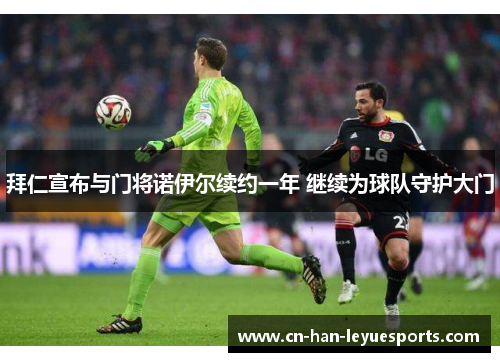 拜仁宣布与门将诺伊尔续约一年 继续为球队守护大门
